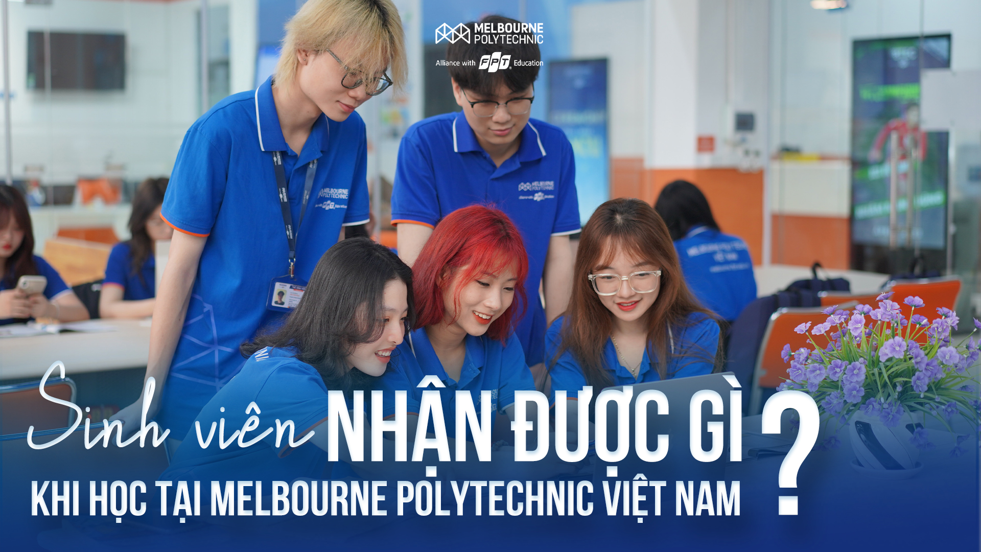 Sinh viên nhận được gì khi theo học tại  Melbourne Polytechnic Việt Nam?