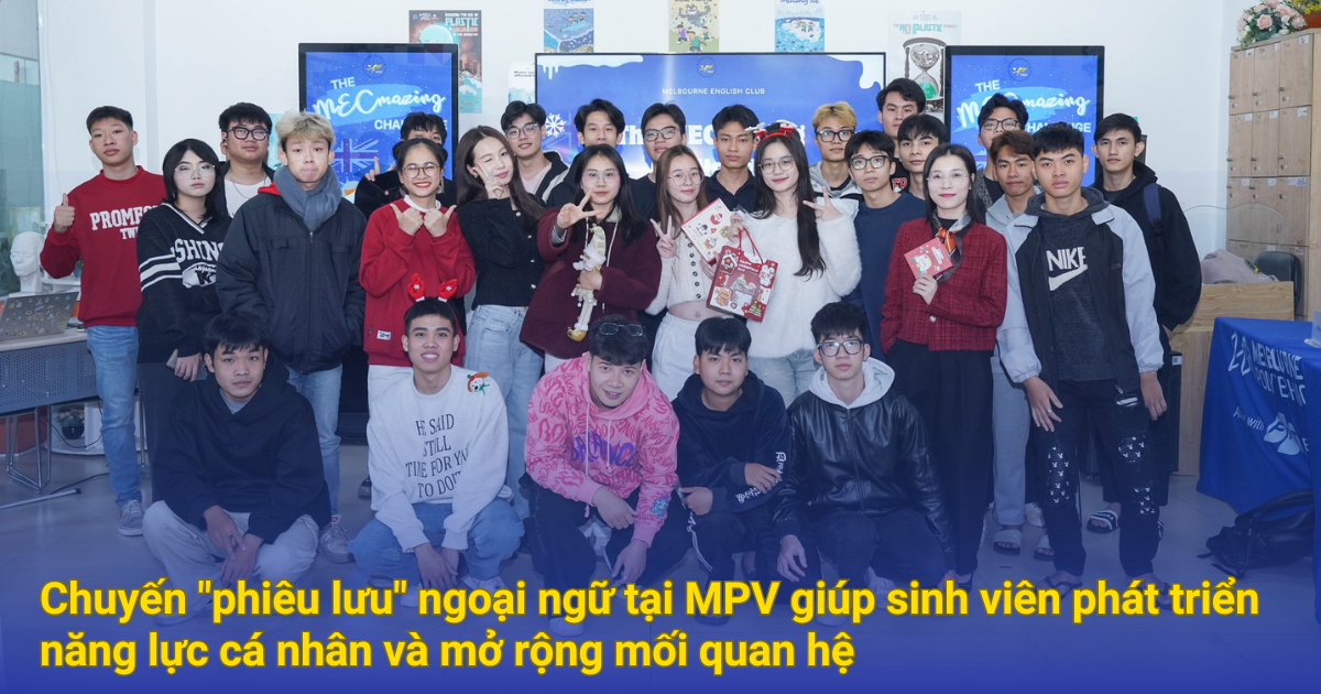 Chuyến “phiêu lưu” ngoại ngữ tại MPV giúp sinh viên phát triển năng lực cá nhân và mở rộng mối quan hệ